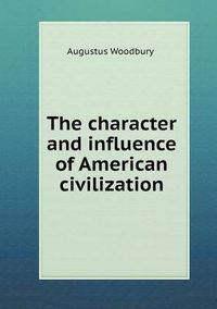 Cover image for The character and influence of American civilization