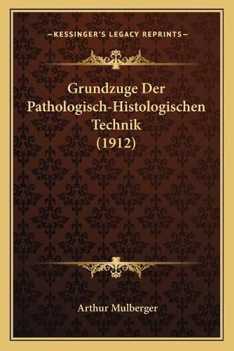 Cover image for Grundzuge Der Pathologisch-Histologischen Technik (1912)