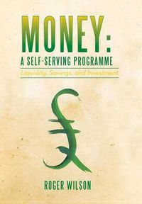 Cover image for Money: A Self-Serving Programme: Liquidity, Savings, and Investment