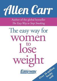 Cover image for Allen Carr's Easy Way for Women to Lose Weight: The Original Easyway Method