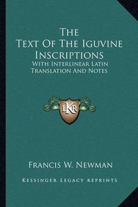 Cover image for The Text of the Iguvine Inscriptions: With Interlinear Latin Translation and Notes