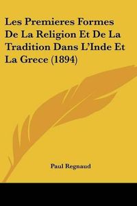 Cover image for Les Premieres Formes de La Religion Et de La Tradition Dans L'Inde Et La Grece (1894)