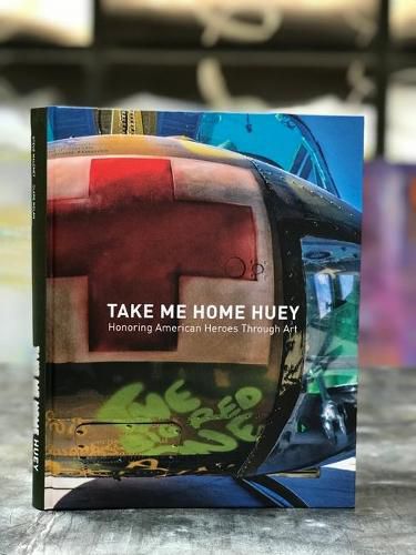 Cover image for Take Me Home Huey: Honoring American Heroes Through Art