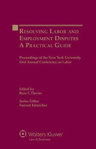 Resolving Labor and Employment Disputes: A Practical Guide, Proceedings of the New York University 63rd Annual Conference on Labor