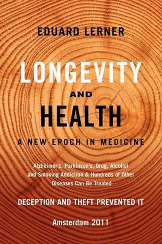 Cover image for Longevity and Health: A New Epoch In Medicine: Alzheimer's, Parkinson's, Drug, Alcohol and Smoking Addiction & Hundreds of Other Diseases Can Be Treated - Deception and Theft Prevented It