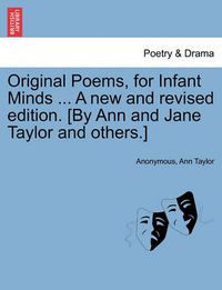 Cover image for Original Poems, for Infant Minds ... a New and Revised Edition. [By Ann and Jane Taylor and Others.]