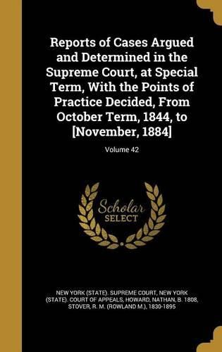 Cover image for Reports of Cases Argued and Determined in the Supreme Court, at Special Term, with the Points of Practice Decided, from October Term, 1844, to [November, 1884]; Volume 42