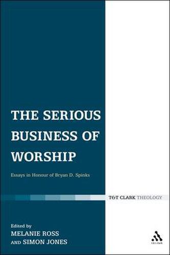 Cover image for The Serious Business of Worship: Essays in Honour of Bryan D. Spinks