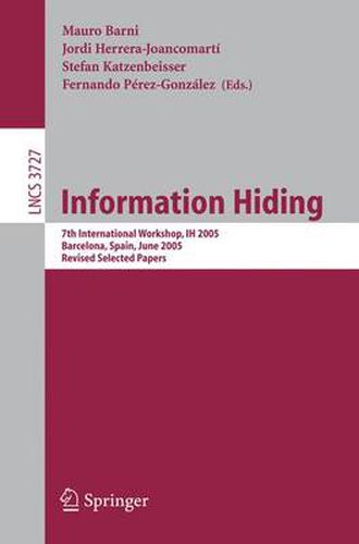 Cover image for Information Hiding: 7th International Workshop, IH 2005, Barcelona, Spain, June 6-8, 2005, Revised Selected Papers