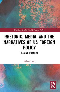 Cover image for Rhetoric, Media, and the Narratives of US Foreign Policy