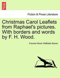 Cover image for Christmas Carol Leaflets from Raphael's Pictures. with Borders and Words by F. H. Wood.
