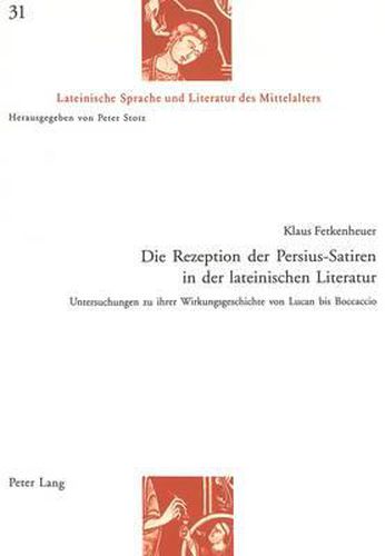 Die Rezeption Der Persius-Satiren in Der Lateinischen Literatur: Untersuchungen Zu Ihrer Wirkungsgeschichte Von Lucan Bis Boccaccio