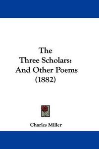 Cover image for The Three Scholars: And Other Poems (1882)