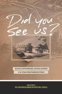 Cover image for Did You See Us?: Reunion, Remembrance, and Reclamation at an Urban Indian Residential School