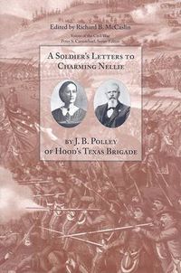 Cover image for A Soldier's Letters to Charming Nellie: The Correspondence of Joseph B. Polley, Hood's Texas Brigade
