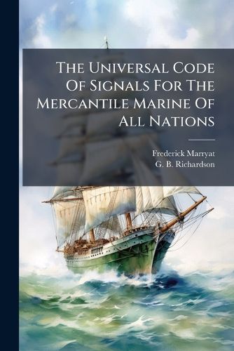 Cover image for The Universal Code Of Signals For The Mercantile Marine Of All Nations
