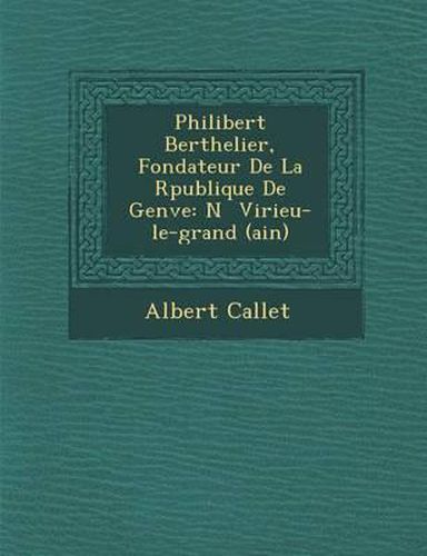 Cover image for Philibert Berthelier, Fondateur de La R Publique de Gen Ve: N Virieu-Le-Grand (Ain)