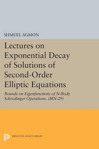 Cover image for Lectures on Exponential Decay of Solutions of Second-Order Elliptic Equations: Bounds on Eigenfunctions of N-Body Schrodinger Operations. (MN-29)