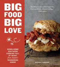 Cover image for Big Food Big Love: Down-Home Southern Cooking Full of Heart from Seattle's Wandering Goose