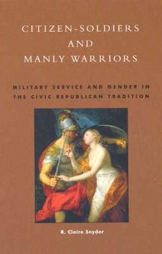 Cover image for Citizen-Soldiers and Manly Warriors: Military Service and Gender in the Civic Republican Tradition