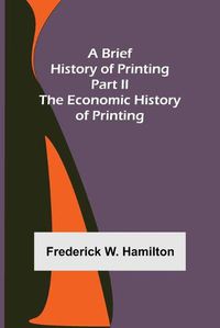 Cover image for A Brief History of Printing. Part II: The Economic History of Printing