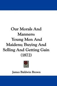 Cover image for Our Morals And Manners: Young Men And Maidens; Buying And Selling And Getting Gain (1872)