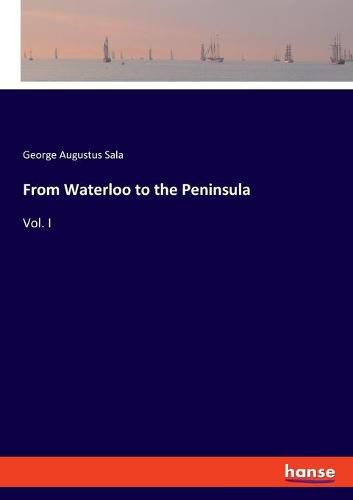 Cover image for From Waterloo to the Peninsula: Vol. I