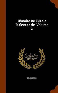 Cover image for Histoire de L'Ecole D'Alexandrie, Volume 2