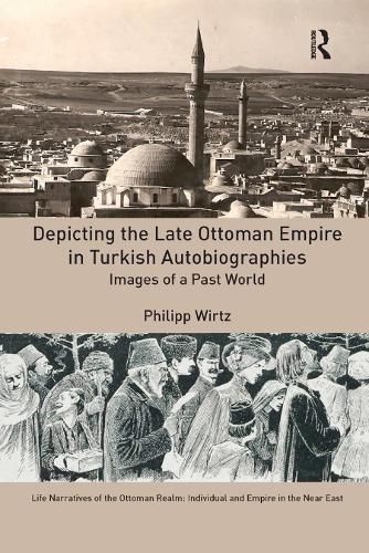 Cover image for Depicting the Late Ottoman Empire in Turkish Autobiographies: Images of a Past World