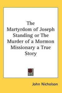 Cover image for The Martyrdom of Joseph Standing or The Murder of a Mormon Missionary a True Story