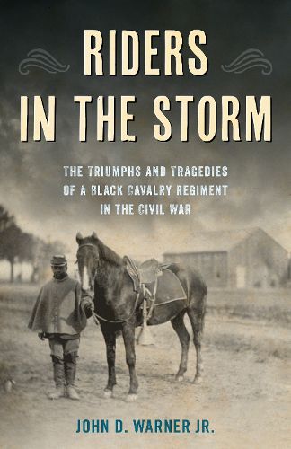 Cover image for Riders in the Storm: The Triumphs and Tragedies of a Black Cavalry Regiment in the Civil War