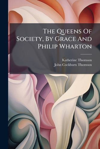 Cover image for The Queens Of Society, By Grace And Philip Wharton...