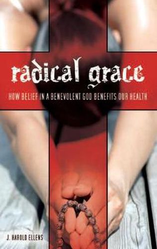 Cover image for Radical Grace: How Belief in a Benevolent God Benefits Our Health