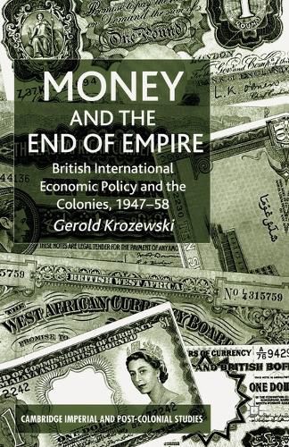 Cover image for Money and the End of Empire: British International Economic Policy and the Colonies, 1947-58