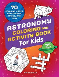 Cover image for Astronomy Coloring & Activity Book for Kids: 70 Coloring Pages, Dot-To-Dots, Mazes, and More