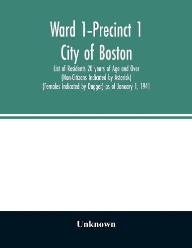 Cover image for Ward 1-Precinct 1; City of Boston; List of Residents 20 years of Age and Over (Non-Citizens Indicated by Asterisk) (Females Indicated by Dagger) as of January 1, 1941