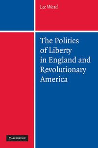 Cover image for The Politics of Liberty in England and Revolutionary America