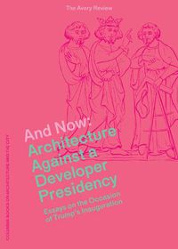 Cover image for And Now - Architecture Against a Developer Presidency (Essays on the Occasion of Trump"s Inauguration)