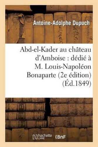 Abd-El-Kader Au Chateau d'Amboise: Dedie A M. Louis-Napoleon Bonaparte (2e Edition)