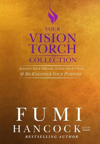 Cover image for Your Vision Torch! Collection: Success Blueprint for Achieving Your Dreams, Igniting Your Vision, & Re-engineering Your Purpose