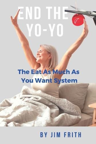Cover image for End the Yo-Yo: The Eat As Much As You Want System