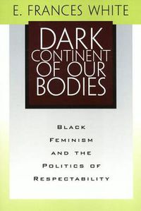 Cover image for Dark Continent Of Our Bodies: Black Feminism & Politics Of Respectability