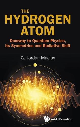 Cover image for The Hydrogen Atom: Doorway To Quantum Physics, Its Symmetries And Radiative Shift