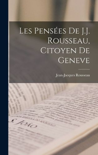 Cover image for Les Pensees De J.J. Rousseau, Citoyen De Geneve