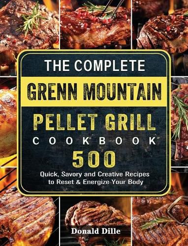 Cover image for The Complete Green Mountain Pellet Grill Cookbook: 500 Quick, Savory and Creative Recipes to Reset & Energize Your Body