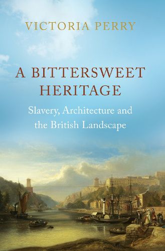 Cover image for A Bittersweet Heritage: Slavery, Architecture and the British Landscape