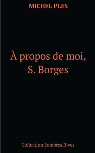 A propos de moi, S. Borges