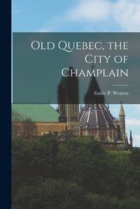 Cover image for Old Quebec, the City of Champlain