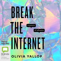 Cover image for Break the Internet: In Pursuit of Influence