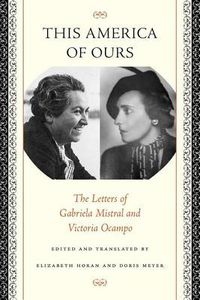 Cover image for This America of Ours: The Letters of Gabriela Mistral and Victoria Ocampo